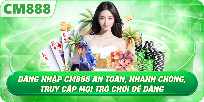 Đăng Nhập CM888 - Tổng quan về cổng game CM888